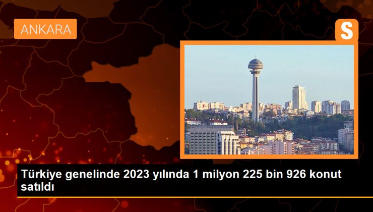 Türkiye genelinde 2023 yılında 1 milyon 225 bin 926 konut satıldı