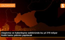 Ulaştırma ve haberleşme sektörüne 319 milyar lira ödenek ayrıldı