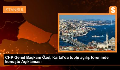 CHP Genel Başkanı Özgür Özel, Kartal’da açılışı yapılan yurt ve tesislerin toplu açılış törenine katıldı