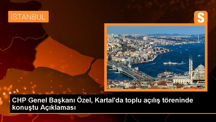 CHP Genel Başkanı Özgür Özel, Kartal’da açılışı yapılan yurt ve tesislerin toplu açılış törenine katıldı