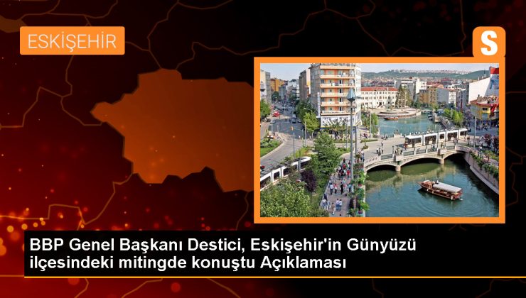 BBP Genel Başkanı Mustafa Destici, Günyüzü’ne hizmet sözü verdi