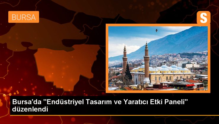 Bursa’da Endüstriyel Tasarım ve Yaratıcı Etki Paneli Gerçekleştirildi