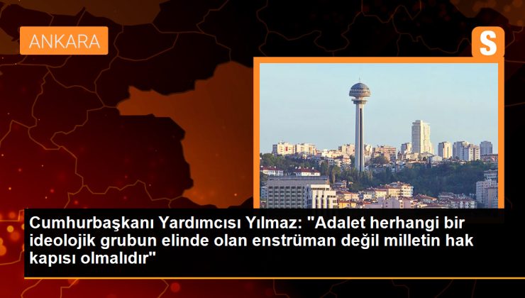 Cumhurbaşkanı Yardımcısı Cevdet Yılmaz: Adalet milletin hak kapısı olmalıdır