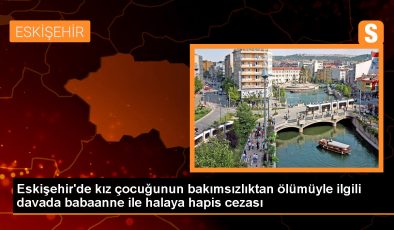 Eskişehir’de 6 yaşındaki Nur Elif T’nin ölümüyle ilgili babaanne ve halasına hapis cezası