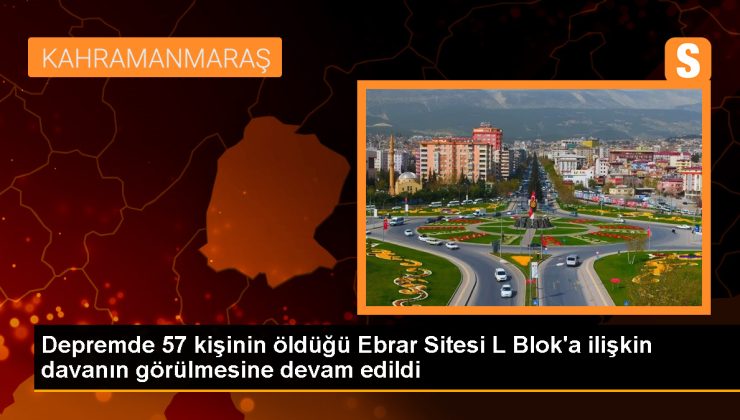 Kahramanmaraş’taki depremde yıkılan Ebrar Sitesi davası devam ediyor